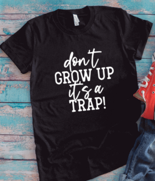 Don't Grow Up, It's a Trap Black Unisex Short Sleeve T-shirt