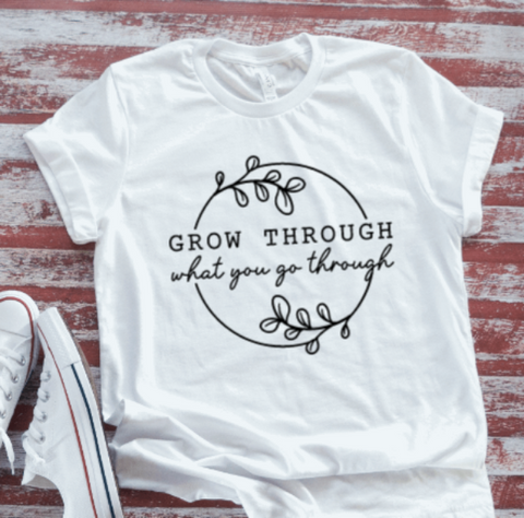 Grow Through What You Go Through, White  Short Sleeve T-shirt