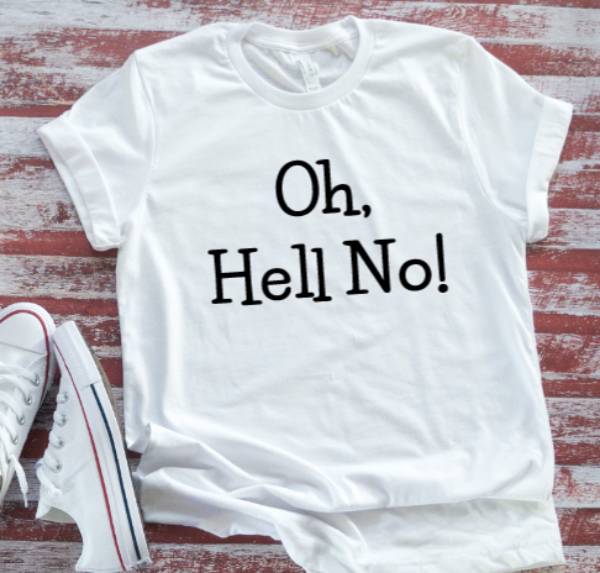 Oh, Hell No, Unisex White Short Sleeve T-shirt