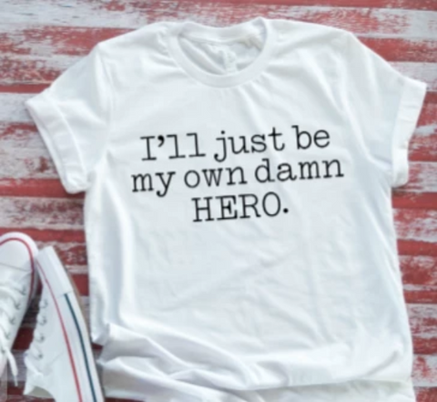i'll just be my own damn hero white t-shirt