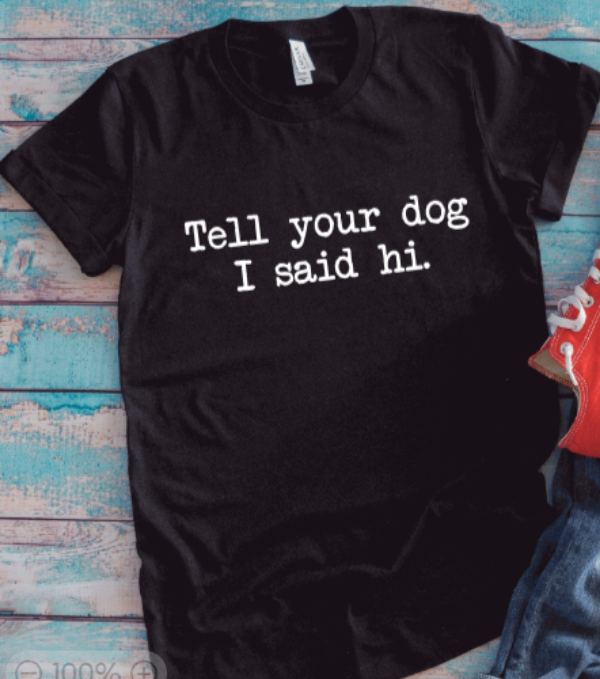 Tell Your Dog I Said Hi, Unisex Black Short Sleeve T-shirt