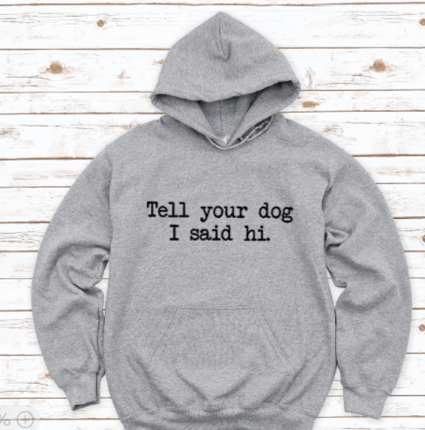 Tell Your Dog I Said Hi, Gray Unisex Hoodie Sweatshirt