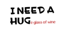 i need a huge glass of wine