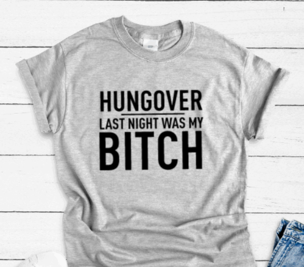 Hungover, Last Night Was My B!tch, Gray Short Sleeve T-shirt