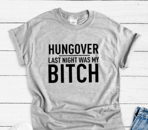 Hungover, Last Night Was My B!tch, Gray Short Sleeve T-shirt