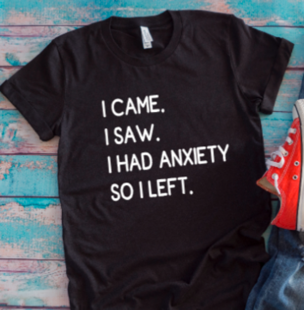 I Came, I Saw, I Had Anxiety, So I Left Black Unisex Short Sleeve T-shirt