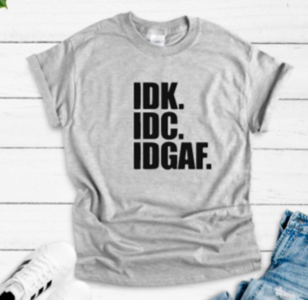 idk, idc, idgaf gray t-shirt