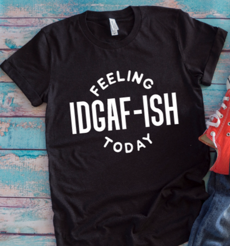 Feeling IDGAF-ish Today Black Unisex Short Sleeve T-shirt