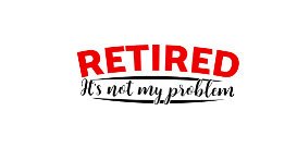 Retired, It's Not My Problem, Retirement Unisex  White Short Sleeve T-shirt.
