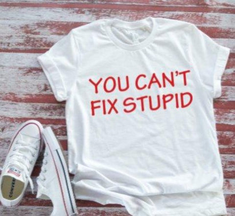 You Can't Fix Stupid, Soft White Short Sleeve T-shirt