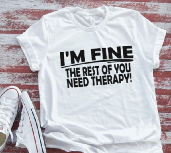 I'm Fine, The Rest of You Need Therapy Soft White Short Sleeve T-shirt