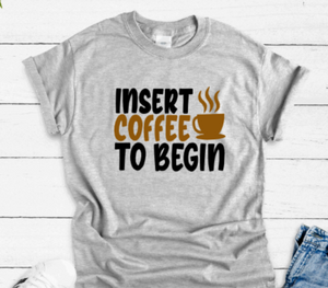 Insert Coffee To Begin Unisex Gray Short Sleeve T-shirt