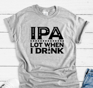 IPA Lot When I Drink, Gray Short Sleeve T-shirt
