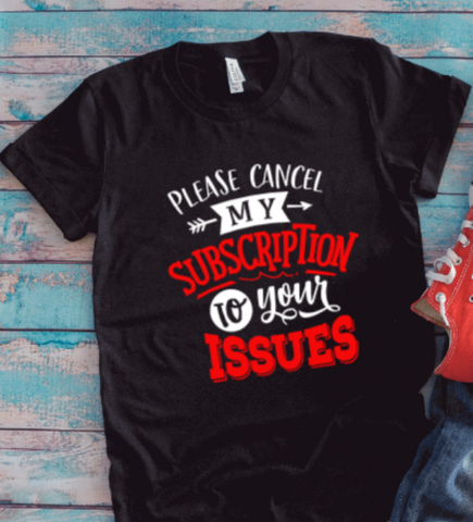 Please Cancel My Subscription To Your Issues, Black Unisex Short Sleeve T-shirt