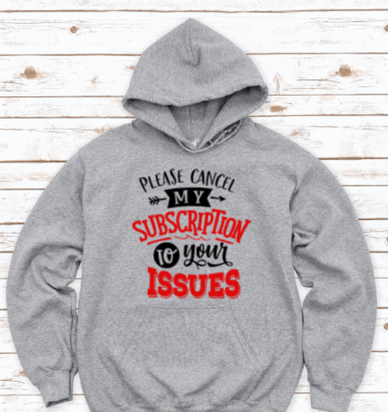 Please Cancel My Subscription To Your Issues, Gray Unisex Hoodie Sweatshirt