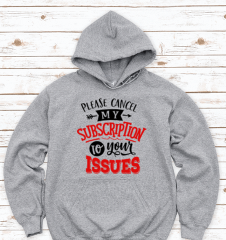 Please Cancel My Subscription To Your Issues, Gray Unisex Hoodie Sweatshirt