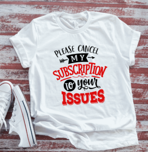 Please Cancel My Subscription To Your Issues,  White Short Sleeve T-shirt