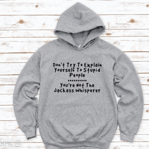 Don't Try To Explain Yourself To Stupid People, You're Not The Jackass Whisperer, Gray Unisex Hoodie Sweatshirt