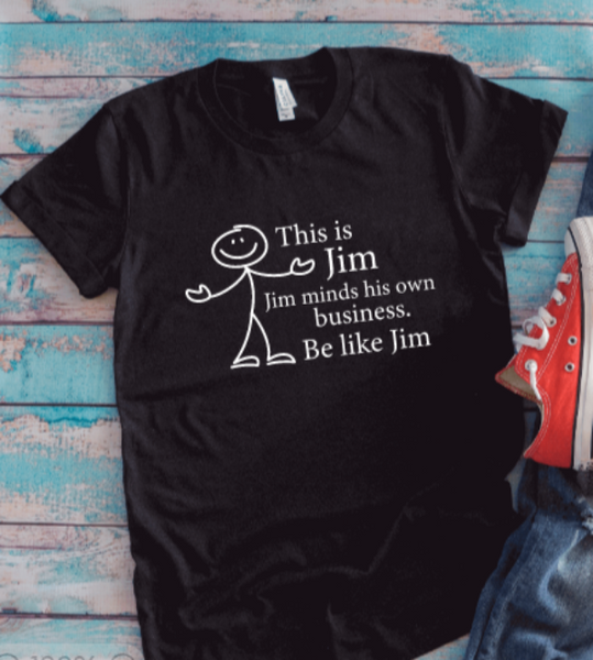 This is Jim, Jim Minds His Own Business, Be Like Jim, Black Unisex Short Sleeve T-shirt
