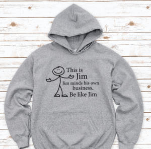 This is Jim, Jim Minds His Own Business, Be Like Jim, Gray Unisex Hoodie Sweatshirt