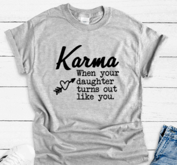 Karma, When Your Daughter Turns Out Like You, Gray Short Sleeve Unisex T-shirt
