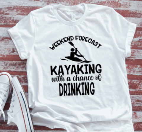 Weekend Forecast, Kayaking with a Chance of Drinking White T-shirt