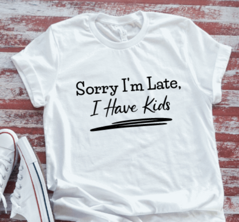 Sorry I'm Late, I Have Kids, White, Unisex, Short Sleeve T-shirt