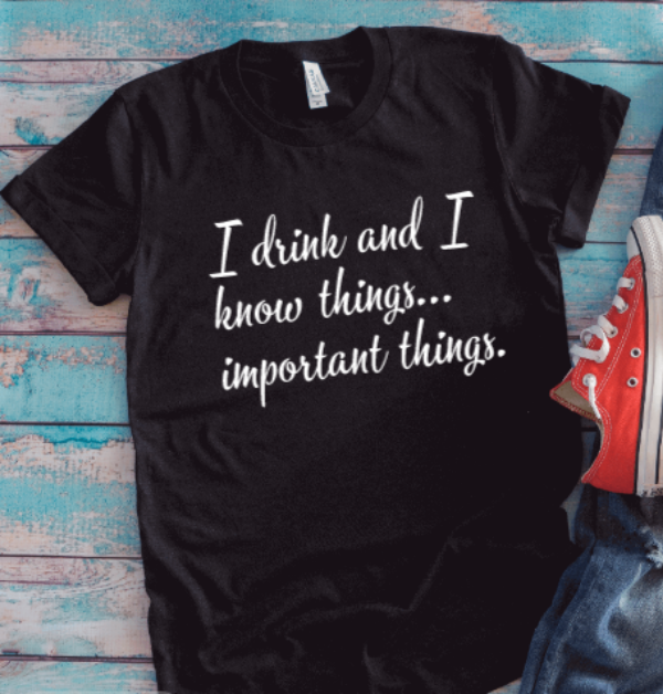 I Drink and I Know Things... Important Things, Black Unisex Short Sleeve T-shirt