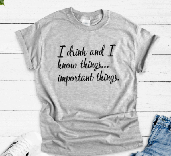I Drink and I Know Things... Important Things, Gray Short Sleeve Unisex T-shirt
