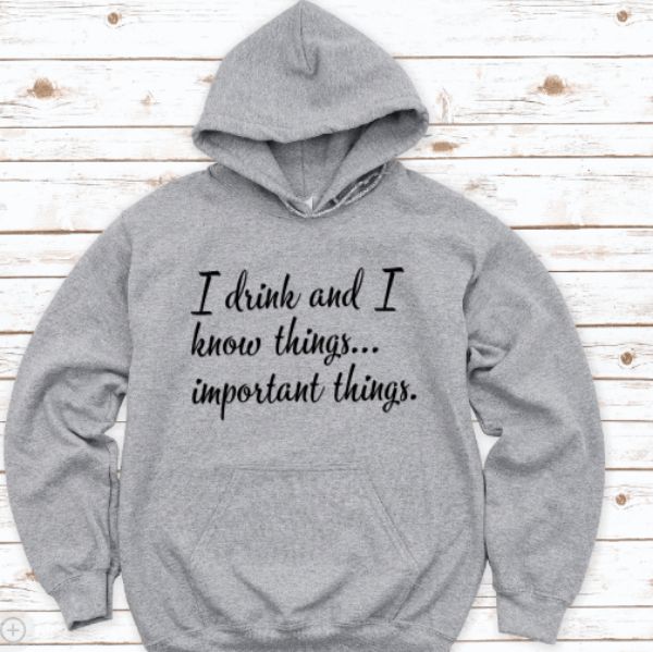 I Drink and I Know Things... Important Things, Gray Unisex Hoodie Sweatshirt
