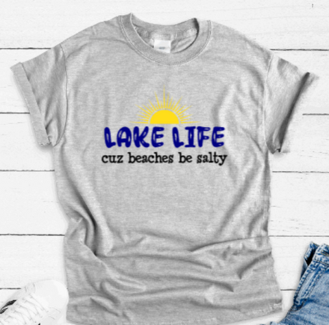 Lake Life Cuz Beaches Be Salty, Gray Short Sleeve T-shirt