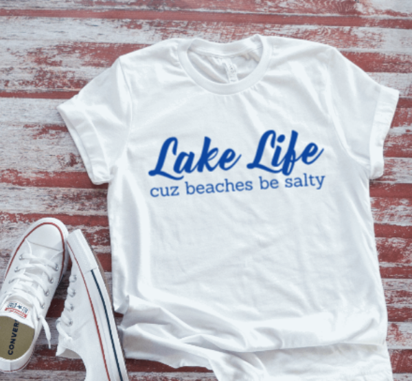 Lake Life Cuz Beaches Be Salty  White Short Sleeve T-shirt