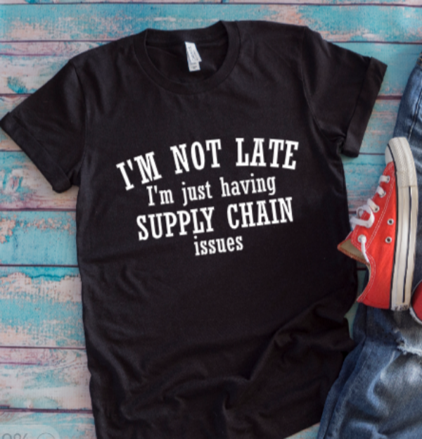 I'm Not Late, I'm Just Having Supply Chain Issues Black Unisex Short Sleeve T-shirt