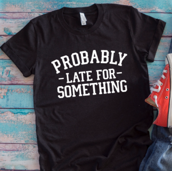 Probably Late For Something Black Unisex Short Sleeve T-shirt