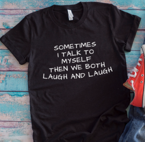 Sometimes I Talk to Myself, Then We Both Laugh and Laugh Black Unisex Short Sleeve T-shirt