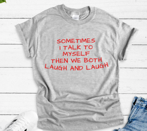 Sometimes I Talk to Myself, Then We Both Laugh and Laugh Gray Short Sleeve Unisex T-shirt