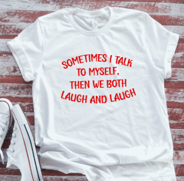 Sometimes I Talk To Myself, Then We Laugh and Laugh, White, Unisex, Short Sleeve T-shirt