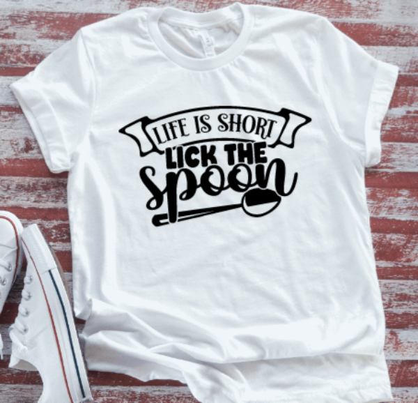 Life is Short, Lick the Spoon, White  Short Sleeve T-shirt