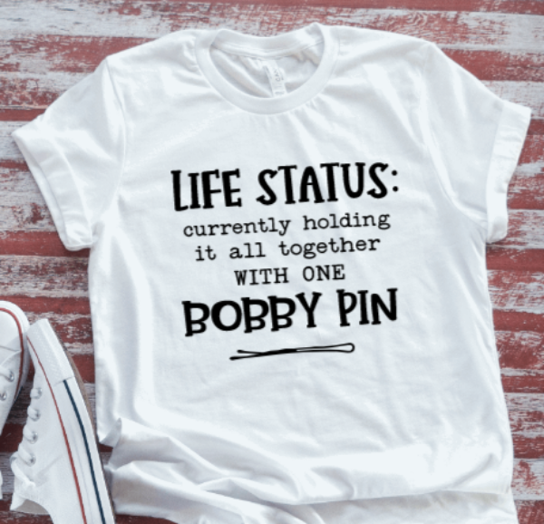 Life Status: Currently Holding It All Together With One Bobby Pin, Unisex White Short Sleeve T-shirt