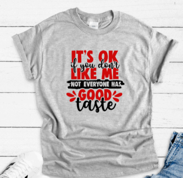 It's Ok If You Don't Like Me, Not Everyone Has Good Taste, Unisex Gray Short Sleeve T-shirt