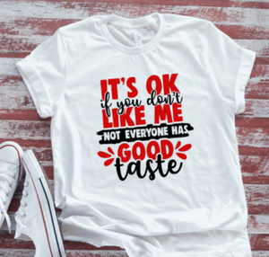 It's Ok If You Don't Like Me, Not Everyone Has Good Taste Unisex  White Short Sleeve T-shirt