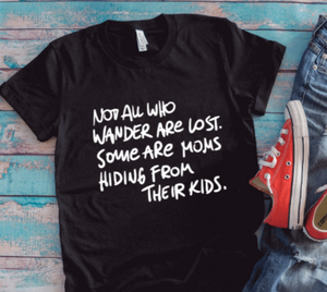 Not All Who Wander Are Lost, Some Are Moms Hiding From Their Kids, Unisex Black Short Sleeve T-shirt