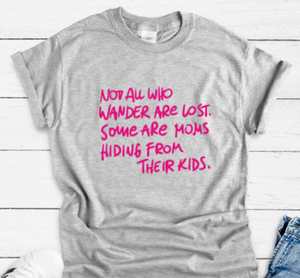 Not All Who Wander Are Lost, Some Are Moms Hiding From Their Kids, Gray Short Sleeve T-shirt