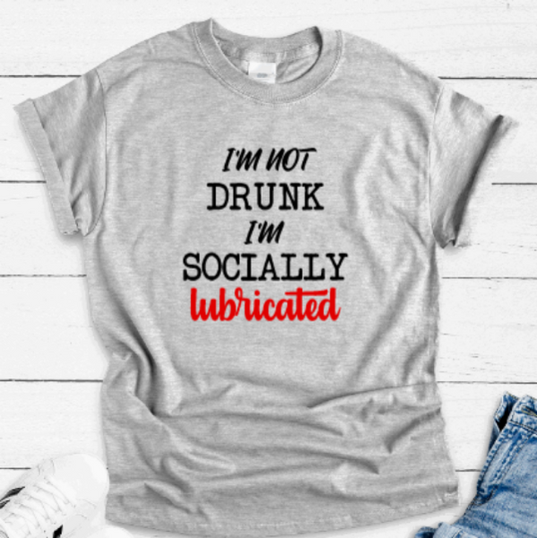 I'm Not Drunk, I'm Socially Lubricated, Gray Short Sleeve T-shirt