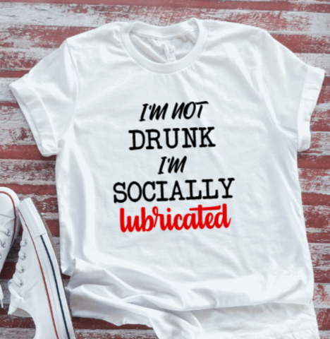 I'm Not Drunk, I'm Socially Lubricated, White, Unisex, Short Sleeve T-shirt