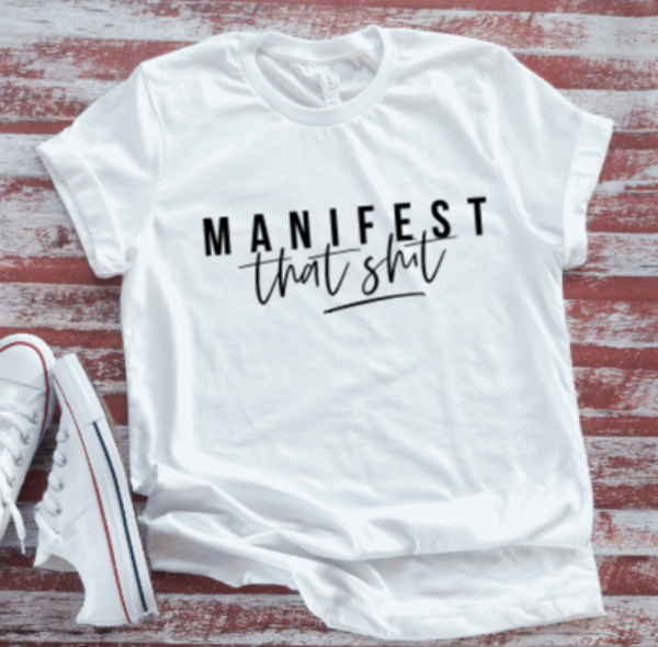 Manifest That Sh!t White  Short Sleeve T-shirt