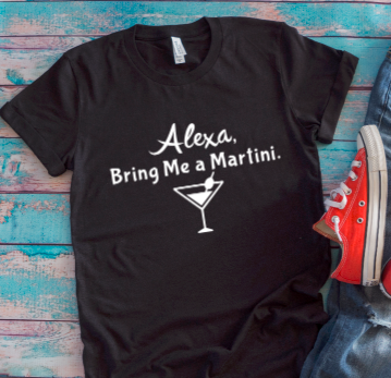 alexa bring me a martini black t shirt