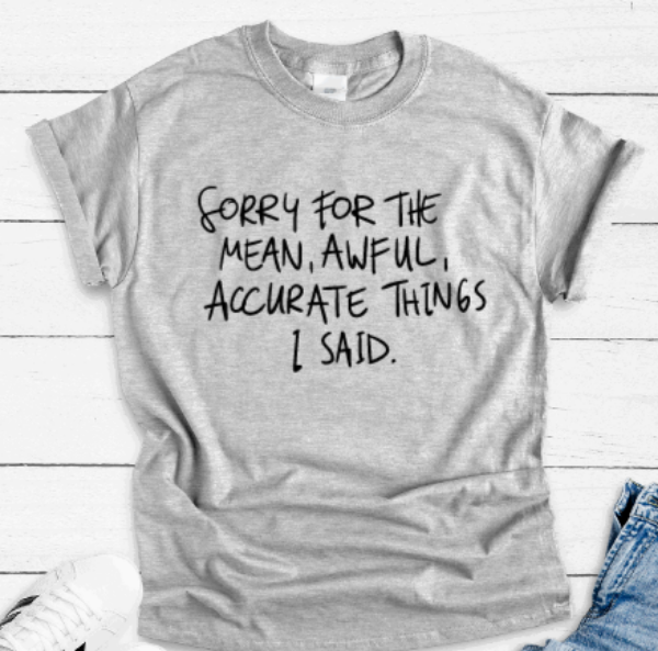 Sorry For The Mean, Awful, Accurate Things I Said, Gray Short Sleeve T-shirt