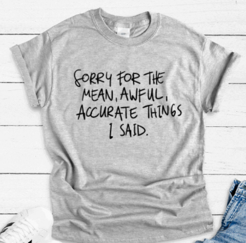 Sorry For The Mean, Awful, Accurate Things I Said, Gray Short Sleeve T-shirt