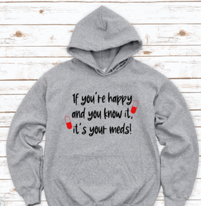 If You're Happy and You Know It, It's Your Meds, Gray Unisex Hoodie Sweatshirt